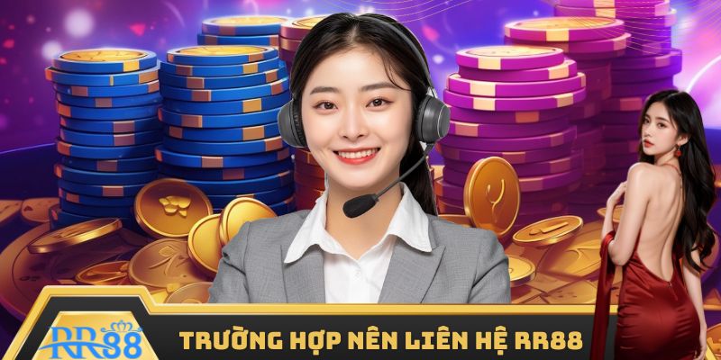 Trường hợp hội viên nên liên hệ RR88 ngay